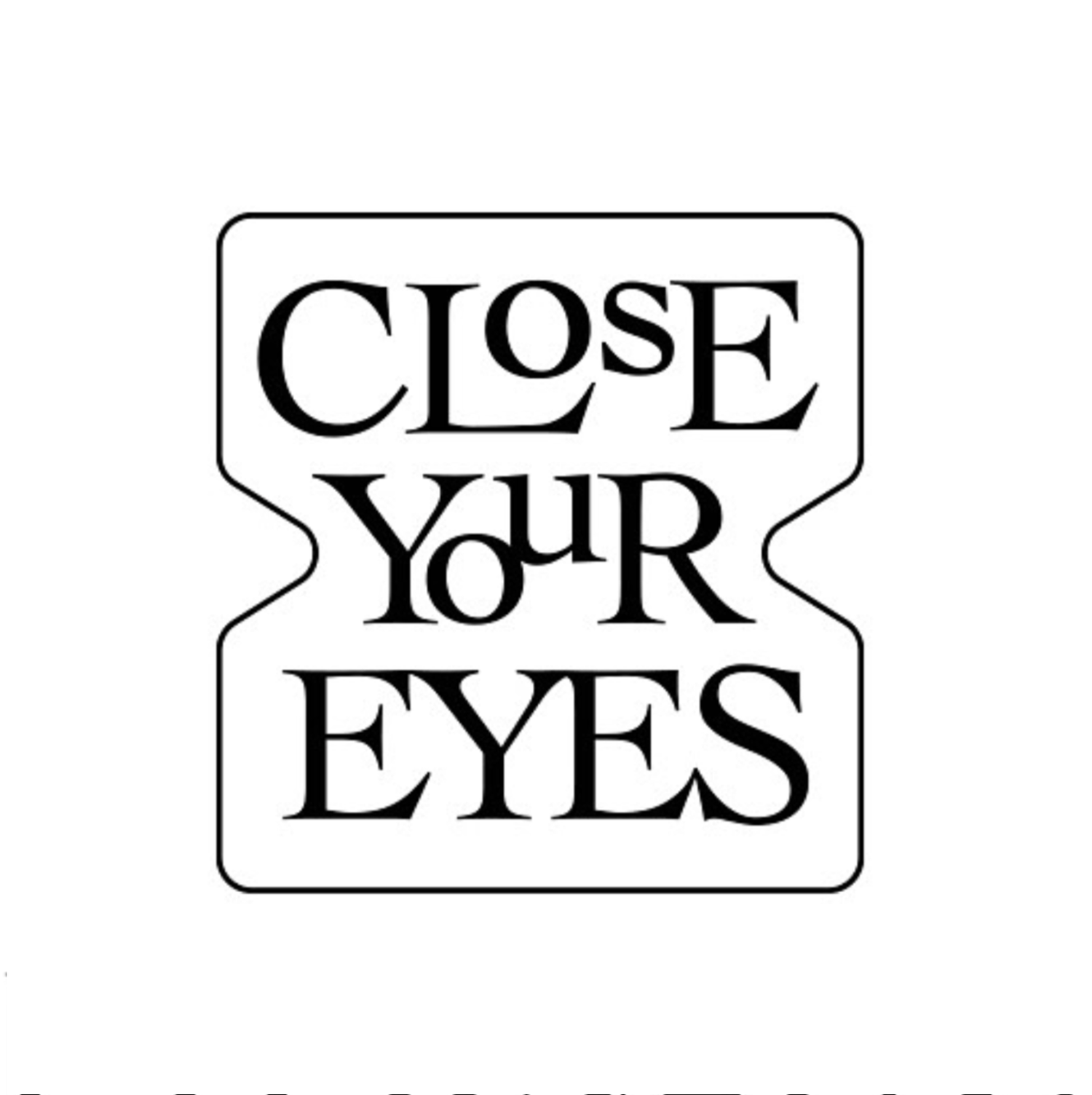CLOSE YOUR EYES